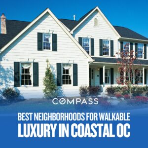 Top 5 Best Neighborhoods for Walkable Luxury in Coastal OC